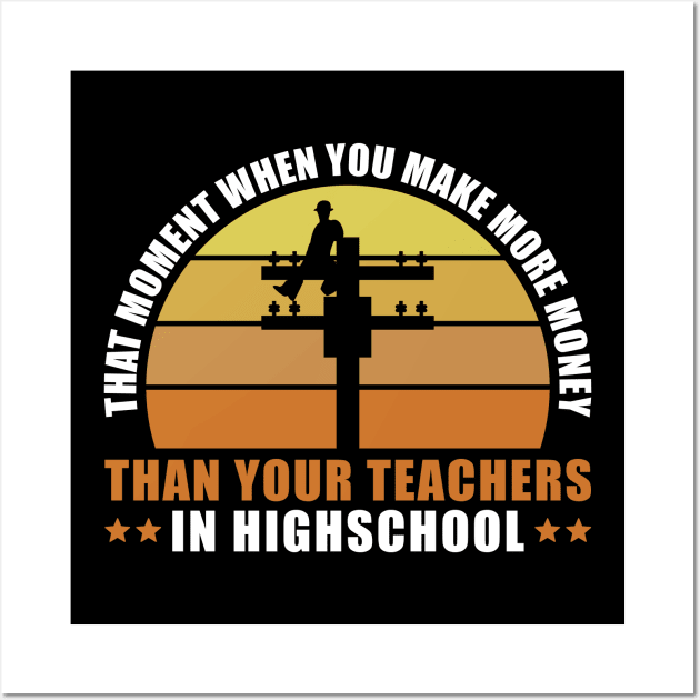 Electrical Lineman Teacher Pun Electrician That Moment When You Make More Money Than Your Teachers In High School Wall Art by Caskara